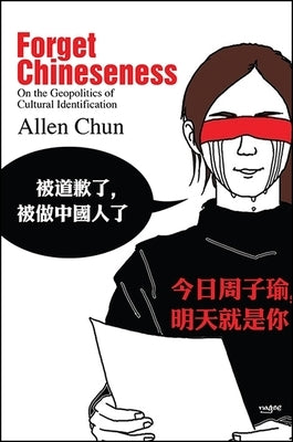 Forget Chineseness: On the Geopolitics of Cultural Identification by Chun, Allen