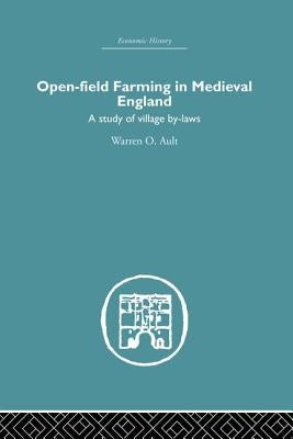 Open-Field Farming in Medieval Europe: A Study of Village By-Laws by Ault, Warren