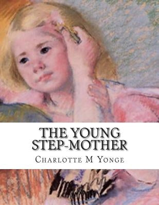 The Young Step-Mother: Or, A Chronicle Of Mistakes by Yonge, Charlotte M.