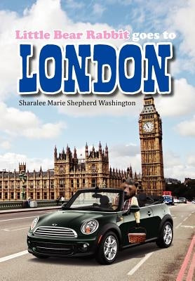 Little Bear Rabbit Goes to London by Washington II, Sharalee Marie Shepherd