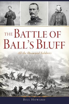 The Battle of Ball's Bluff: All the Drowned Soldiers by Howard, Bill