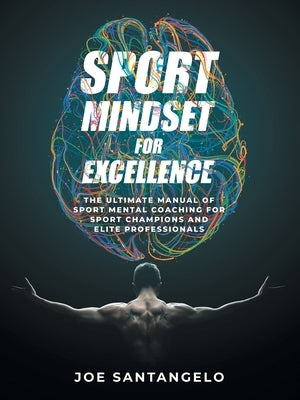 Sport Mindset for Excellence: The Ultimate Manual of Sport Mental Coaching for Sport Champions and Elite Professionals by Santangelo, Joe