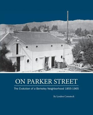 On Parker Street: The Evolution of a Berkeley Neighborhood 1855-1965 by Comstock, Lyndon