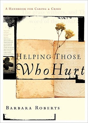Helping Those Who Hurt: A Handbook for Caring and Crisis by Roberts, Barbara