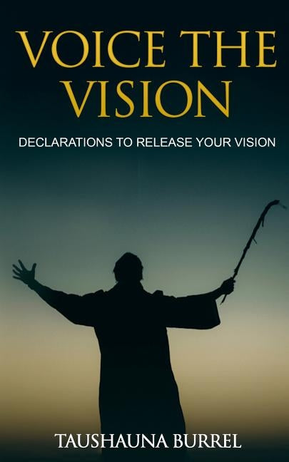 Voice The Vision: Declarations of God's Promises to Release Your Vision by Burrel, Taushauna