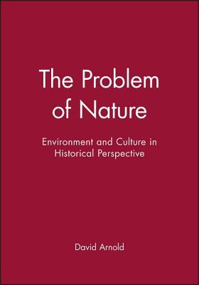 The Problem of Nature: Environment and Culture in Historical Perspective by Arnold, David