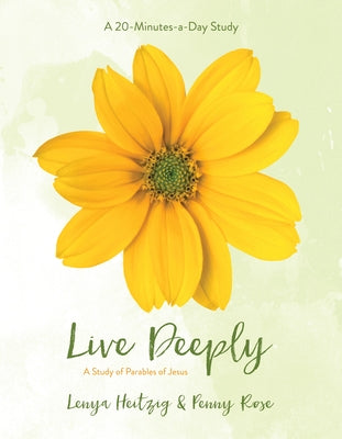 Live Deeply: A Study of the Parables of Jesus by Heitzig, Lenya