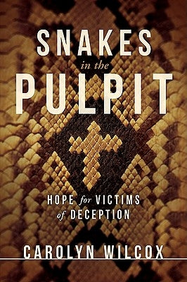 Snakes in the Pulpit: Hope for Victims of Deception by Wilcox, Carolyn