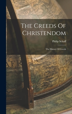 The Creeds Of Christendom: The History Of Creeds by Schaff, Philip