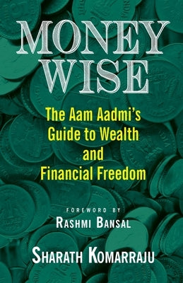Money Wise: The Aam Aadmi's Guide to Wealth and Financial Freedom by Komarraju, Sharath