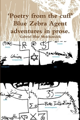 'Poetry from the cuff' Blue Zebra Agent adventures in prose. by Melchizedek, Gabriel Blue