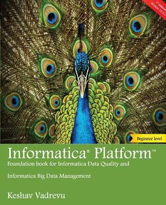Informatica Platform: A beginner's guide - Foundation book for Informatica Data Quality and Big Data Management by Vadrevu, Keshav