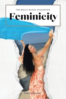 Feminicity: The Belly Dance Awakening by Gauvreau, Joany
