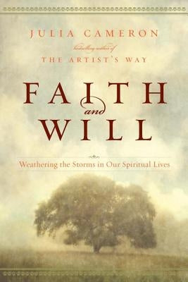 Faith and Will: Weathering the Storms in Our Spiritual Lives by Cameron, Julia