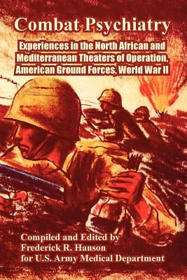 Combat Psychiatry: Experiences in the North African and Mediterranean Theaters of Operation, American Ground Forces, World War II by Hanson, Frederick R.
