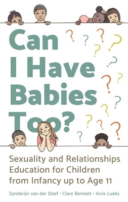 Can I Have Babies Too?: Sexuality and Relationships Education for Children from Infancy Up to Age 11 by Van Der Doef, Sanderijn