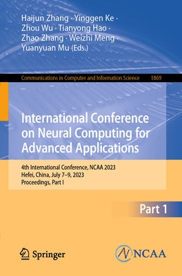 International Conference on Neural Computing for Advanced Applications: 4th International Conference, NCAA 2023, Hefei, China, July 7-9, 2023, Proceed by Zhang, Haijun