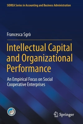 Intellectual Capital and Organizational Performance: An Empirical Focus on Social Cooperative Enterprises by Sgrò, Francesca