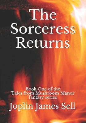 The Sorceress Returns: Book One of the Tales from Mushroom Manor fantasy series. by Sell, Joplin James