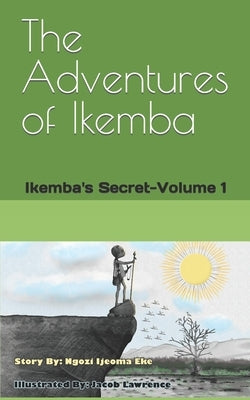 The Adventures of Ikemba: Ikemba's Secret-Volume 1 by Lawrence, Jacob