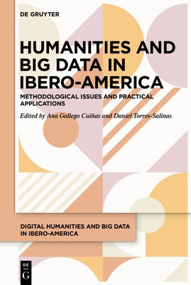 Humanities and Big Data in Ibero-America: Methodological Issues and Practical Applications by Gallego Cuiñas, Ana