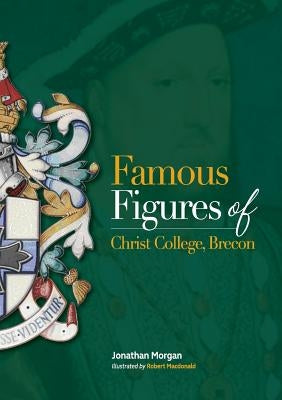 Famous Figures of Christ College Brecon by Morgan, Jonathan