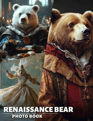 Renaissance Bear Photo Book: Featuring 40 Distinctive Artworks Of Bears In A Unique Renaissance Style Collection by Erickson, Thea