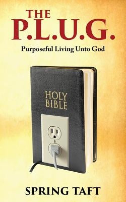 The Plug: Purposeful Living Unto God by Taft, Spring