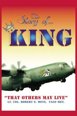 The Story of ... KING: "That Others May Live" by Metz Usaf-Ret, Lt Col Robert E.