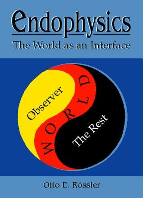 Endophysics: The World as an Interface by Rossler, Otto E.