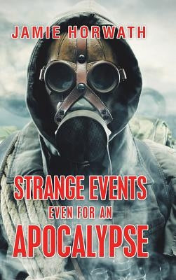 Strange Events Even for an Apocalypse by Horwath, Jamie