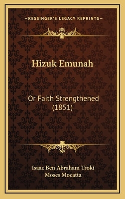 Hizuk Emunah: Or Faith Strengthened (1851) by Troki, Isaac Ben Abraham