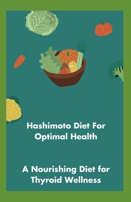 Hashimoto Diet For Optimal Health: A Nourishing Diet for Thyroid Wellness by Crown Publishers