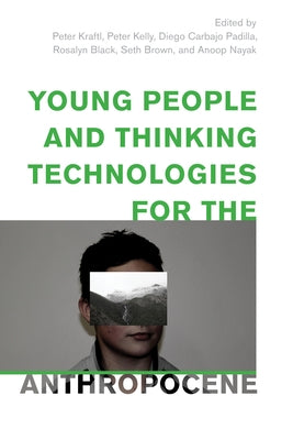 Young People and Thinking Technologies for the Anthropocene by Kraftl, Peter