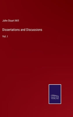 Dissertations and Discussions: Vol. I by Mill, John Stuart