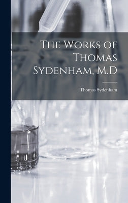 The Works of Thomas Sydenham, M.D by Sydenham, Thomas