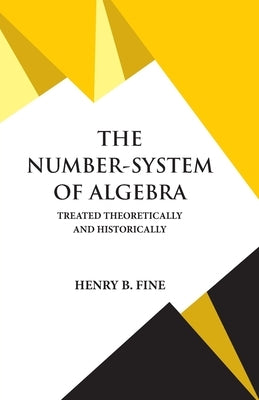 The Number-System of Algebra by Fine, Henry B.