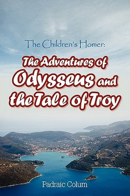 The Children's Homer: The Adventures of Odysseus and the Tale of Troy by Colum, Padraic