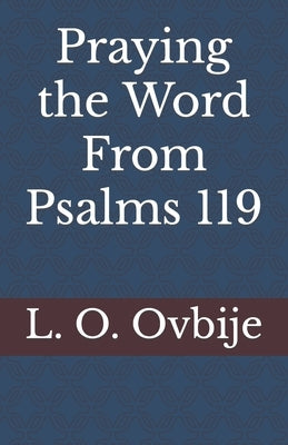 Praying the Word From Psalms 119 by Ovbije, L. O.