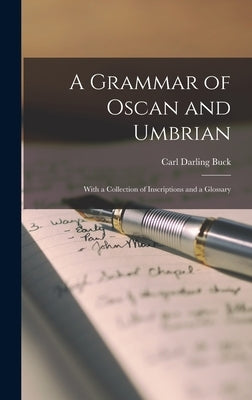A Grammar of Oscan and Umbrian: With a Collection of Inscriptions and a Glossary by Buck, Carl Darling