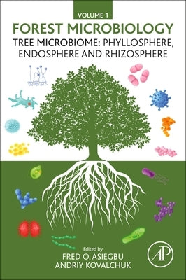 Forest Microbiology: Volume 1: Tree Microbiome: Phyllosphere, Endosphere and Rhizosphere by O. Asiegbu, Fred
