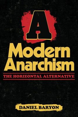 A Modern Anarchism: The Horizontal Alternative by Baryon, Daniel