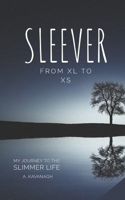 Sleever From XL to XS: My Journey to a Slimmer Life by Kavanagh, A.