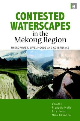 Contested Waterscapes in the Mekong Region: Hydropower, Livelihoods and Governance by Molle, Francois