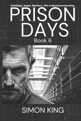Prison Days: Book 6, True Diary Entries by a Maximum Security Prison Officer by King, Simon