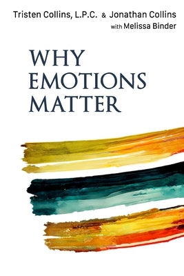 Why Emotions Matter: Recognize Your Body Signals. Grow in Emotional Intelligence. Discover an Embodied Spirituality. by Collins, Jonathan D.