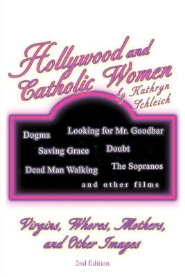 Hollywood and Catholic Women: Virgins, Whores, Mothers, and Other Images by Schleich, Kathryn