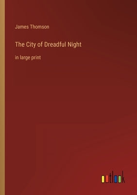 The City of Dreadful Night: in large print by Thomson, James