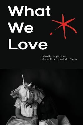 What We Love: An Aster(ix) Anthology, Fall 2016 by Cruz, Angie