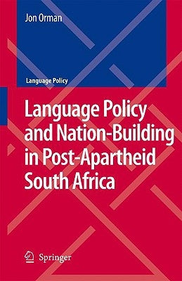 Language Policy and Nation-Building in Post-Apartheid South Africa by Orman, Jon
